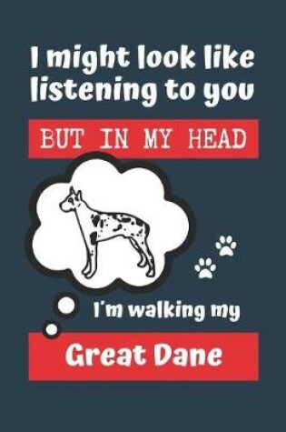 Cover of I Might Look Like Listening to You But in My Head Im Walking My Great Dane