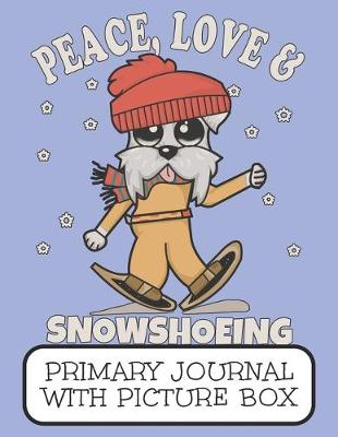Book cover for Peace, Love & Snowshoeing Primary Journal With Picture Box