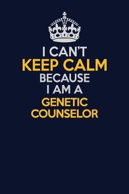 Book cover for I Can't Keep Calm Because I Am A Genetic counselor