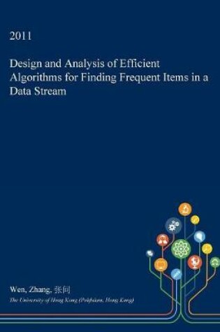 Cover of Design and Analysis of Efficient Algorithms for Finding Frequent Items in a Data Stream