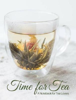 Cover of Time Time for Tea- Glass Tea Cup with Blooming Flower Tea- A Blank Notebook Journal for Tea Lovers
