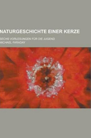 Cover of Naturgeschichte Einer Kerze; Sechs Vorlesungen Fur Die Jugend