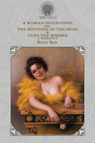 Cover of A Woman Intervenes; or, The Mistress of the Mine & Over The Border