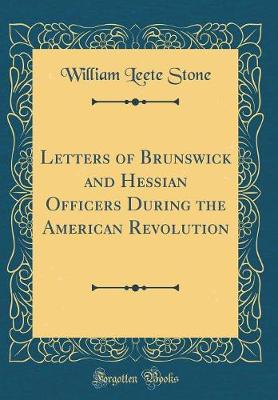 Book cover for Letters of Brunswick and Hessian Officers During the American Revolution (Classic Reprint)