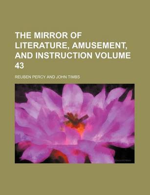 Book cover for The Mirror of Literature, Amusement, and Instruction Volume 43