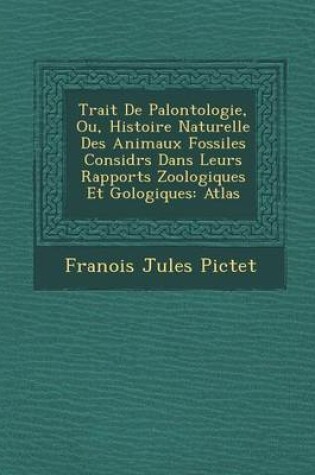 Cover of Trait de Pal Ontologie, Ou, Histoire Naturelle Des Animaux Fossiles Consid R S Dans Leurs Rapports Zoologiques Et G Ologiques