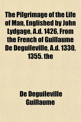 Book cover for The Pilgrimage of the Life of Man, Englished by John Lydgage, A.D. 1426, from the French of Guillaume de Deguileville, A.D. 1330, 1355. the