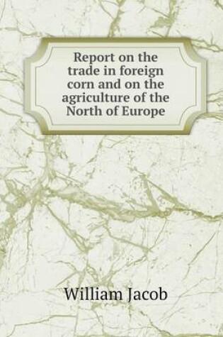 Cover of Report on the trade in foreign corn and on the agriculture of the North of Europe