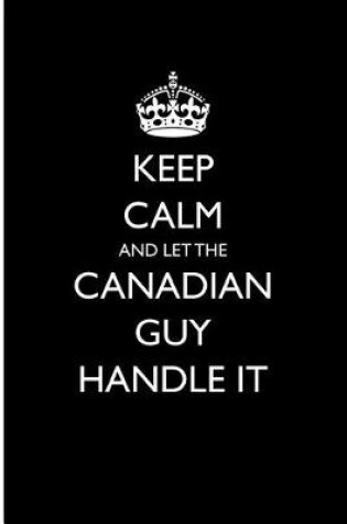 Cover of Keep Calm and Let the Canadian Guy Handle It