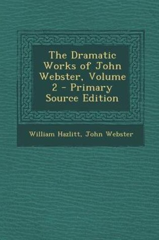 Cover of The Dramatic Works of John Webster, Volume 2 - Primary Source Edition