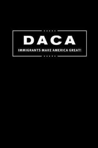 Cover of Daca, Immigrants Make America Great!