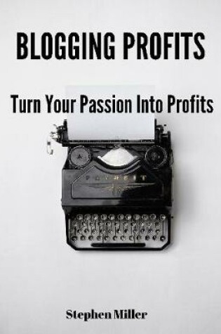 Cover of Blogging Profits: Turn Your Passion Into Profits