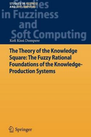 Cover of The Theory of the Knowledge Square: The Fuzzy Rational Foundations of the Knowledge-Production Systems