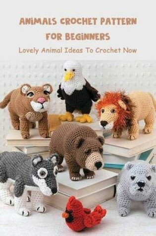 Cover of Animals Crochet Pattern For Beginners