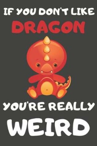 Cover of If You Don't Like Dragon You're Really Weird