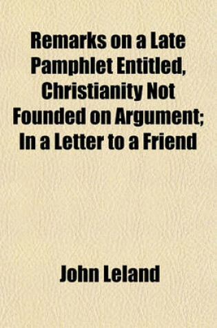 Cover of Remarks on a Late Pamphlet Entitled, Christianity Not Founded on Argument; In a Letter to a Friend