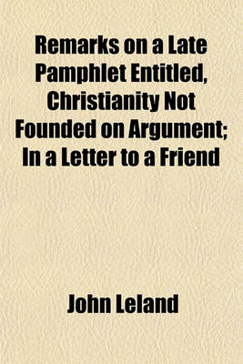 Book cover for Remarks on a Late Pamphlet Entitled, Christianity Not Founded on Argument; In a Letter to a Friend