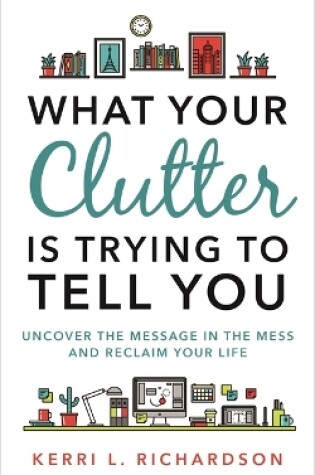 Cover of What Your Clutter Is Trying to Tell You