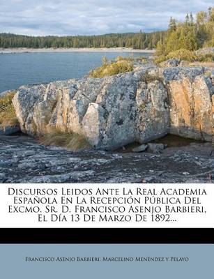 Book cover for Discursos Leidos Ante La Real Academia Espanola En La Recepcion Publica Del Excmo. Sr. D. Francisco Asenjo Barbieri, El Dia 13 De Marzo De 1892...