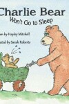 Book cover for Charlie Bear Won't Go to Sleep