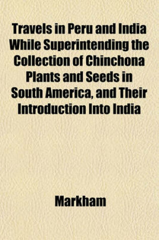 Cover of Travels in Peru and India While Superintending the Collection of Chinchona Plants and Seeds in South America, and Their Introduction Into India