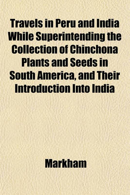 Book cover for Travels in Peru and India While Superintending the Collection of Chinchona Plants and Seeds in South America, and Their Introduction Into India