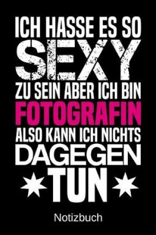 Cover of Ich hasse es so sexy zu sein aber ich bin Fotografin also kann ich nichts dagegen tun