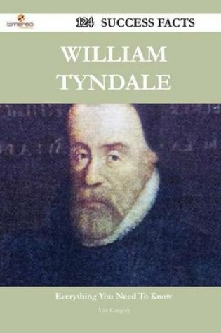 Cover of William Tyndale 124 Success Facts - Everything You Need to Know about William Tyndale