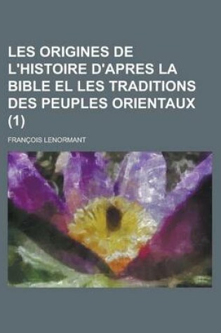 Cover of Les Origines de L'Histoire D'Apres La Bible El Les Traditions Des Peuples Orientaux (1)