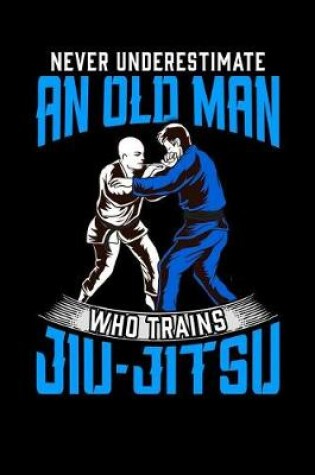 Cover of Never Underestimate an Old Man Who Trains Jiu-Jitsu