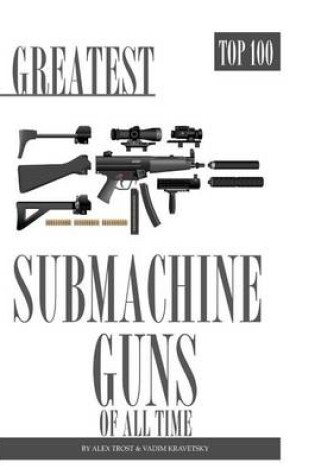 Cover of Greatest Submachine Guns of All Time