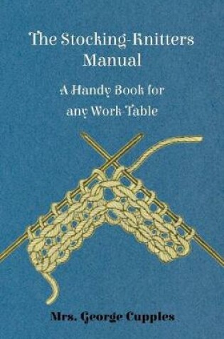 Cover of The Stocking-Knitters Manual - A Handy Book for Any Work-Table