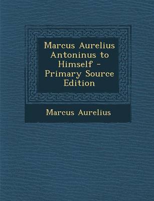 Book cover for Marcus Aurelius Antoninus to Himself - Primary Source Edition