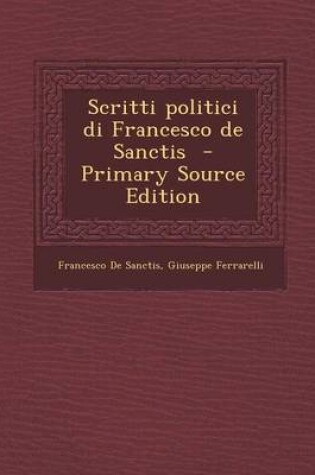 Cover of Scritti Politici Di Francesco de Sanctis - Primary Source Edition