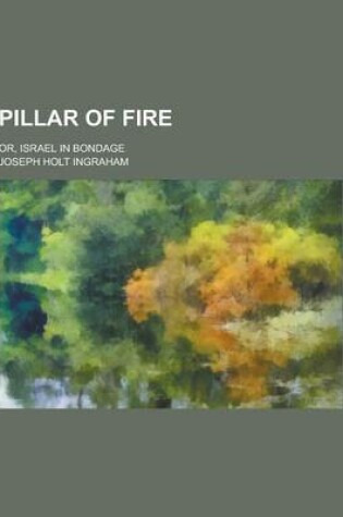 Cover of Pillar of Fire; Or, Israel in Bondage