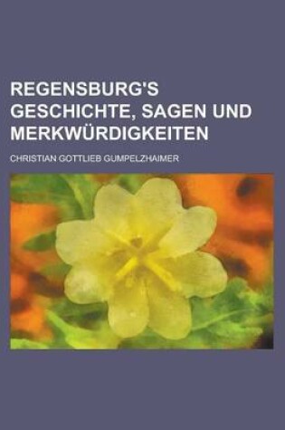 Cover of Regensburg's Geschichte, Sagen Und Merkwurdigkeiten