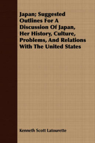 Cover of Japan; Suggested Outlines For A Discussion Of Japan, Her History, Culture, Problems, And Relations With The United States