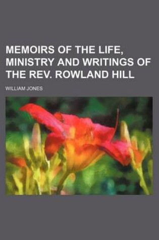 Cover of Memoirs of the Life, Ministry and Writings of the REV. Rowland Hill