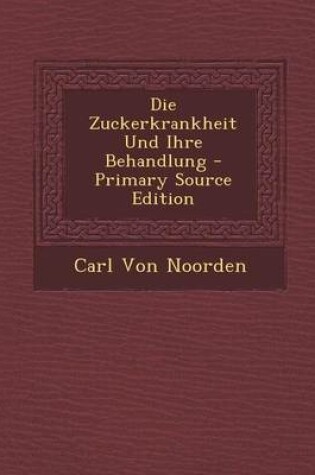 Cover of Die Zuckerkrankheit Und Ihre Behandlung - Primary Source Edition