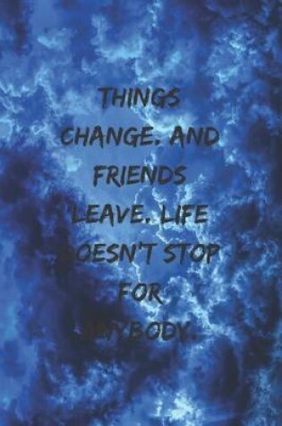 Cover of Things change. And friends leave. Life doesn't stop for anybody.