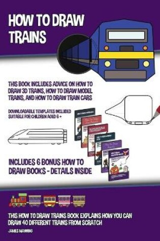 Cover of How to Draw Trains (This Book Includes Advice on How to Draw 3D Trains, How to Draw Model Trains, and How to Draw Train Cars)