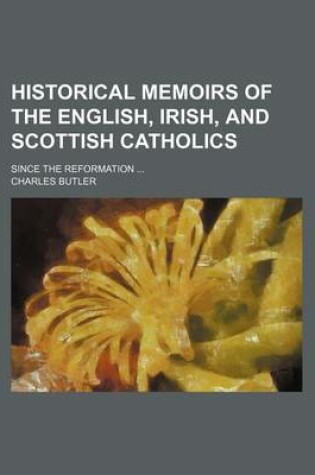 Cover of Historical Memoirs of the English, Irish, and Scottish Catholics (Volume 4); Since the Reformation