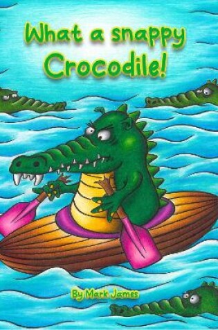 Cover of What a snappy crocodile!