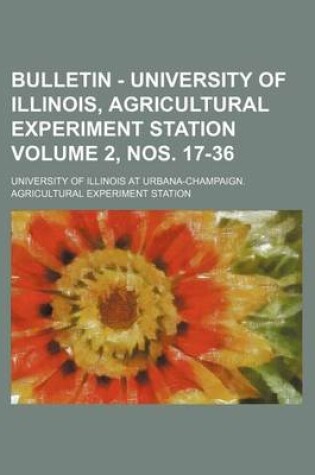 Cover of Bulletin - University of Illinois, Agricultural Experiment Station Volume 2, Nos. 17-36