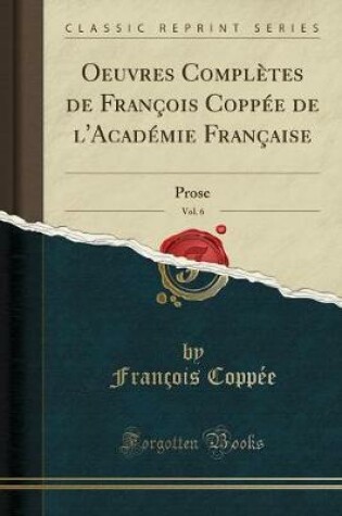 Cover of Oeuvres Complètes de François Coppée de l'Académie Française, Vol. 6