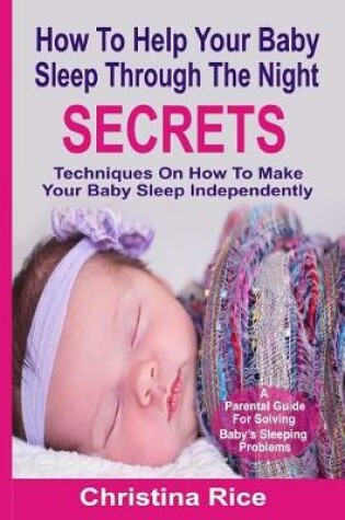 Cover of How To Help Your Baby Sleep Through The Night Secrets