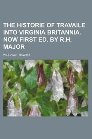 Cover of The Historie of Travaile Into Virginia Britannia. Now First Ed. by R.H. Major