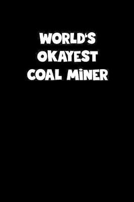 Book cover for World's Okayest Coal Miner Notebook - Coal Miner Diary - Coal Miner Journal - Funny Gift for Coal Miner