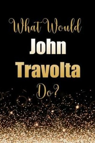 Cover of What Would John Travolta Do?