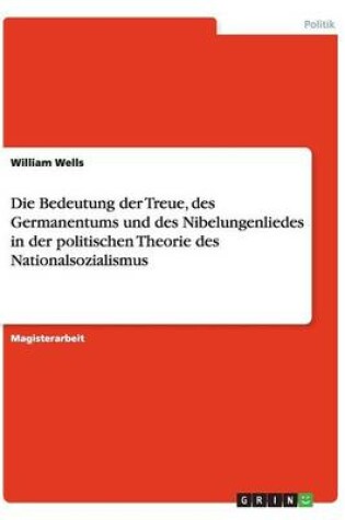 Cover of Die Bedeutung der Treue, des Germanentums und des Nibelungenliedes in der politischen Theorie des Nationalsozialismus